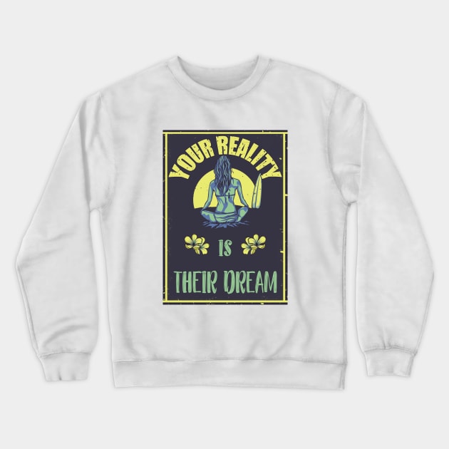 Your Reality Is Their Dream Motivation Travel Adventure Spirit Freedom Dreamer Shirt Crewneck Sweatshirt by Curryart